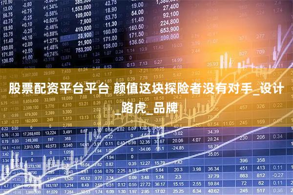 股票配资平台平台 颜值这块探险者没有对手_设计_路虎_品牌